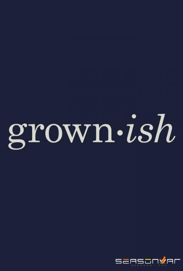 Повзрослевшие / Grown-ish (2018)